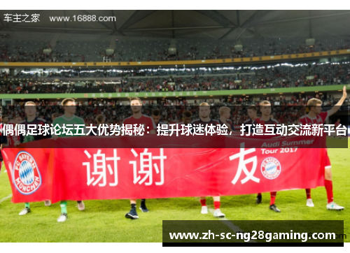 偶偶足球论坛五大优势揭秘:提升球迷体验,打造互动交流新平台 偶偶足球论坛五大优势揭秘:提升球迷体验,打造互动交流新平台