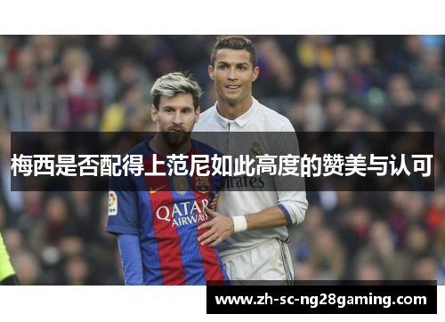 梅西是否配得上范尼如此高度的赞美与认可 梅西是否配得上范尼如此高度的赞美与认可