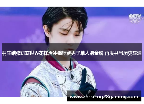 羽生结弦斩获世界花样滑冰锦标赛男子单人滑金牌 再度书写历史辉煌