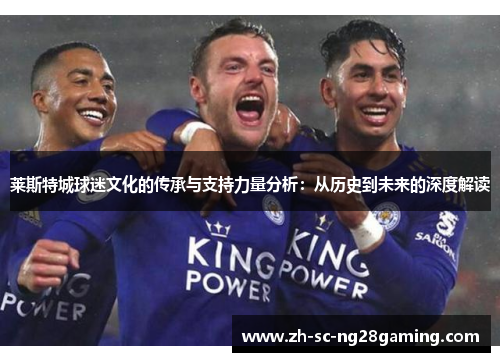 莱斯特城球迷文化的传承与支持力量分析：从历史到未来的深度解读