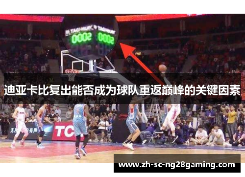 迪亚卡比复出能否成为球队重返巅峰的关键因素