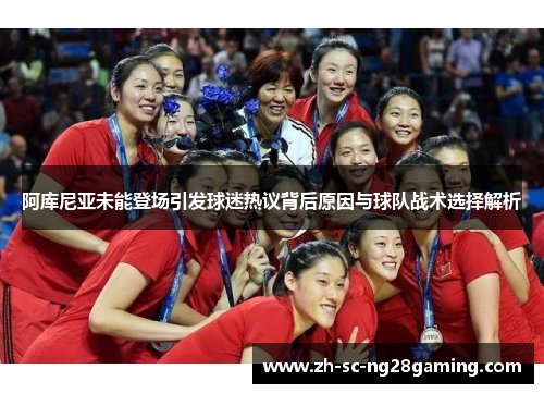 阿库尼亚未能登场引发球迷热议背后原因与球队战术选择解析